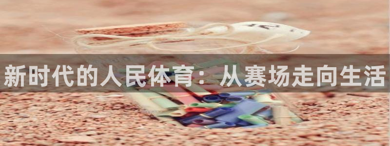 oety欧亿体育官网下载平台：新时代的人民体育：从赛场走向生