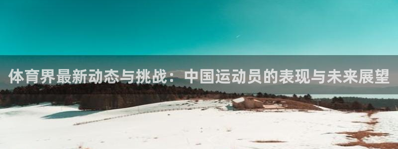 德国欧亿体育官方正版app集团：体育界最新动态与挑战：中国运