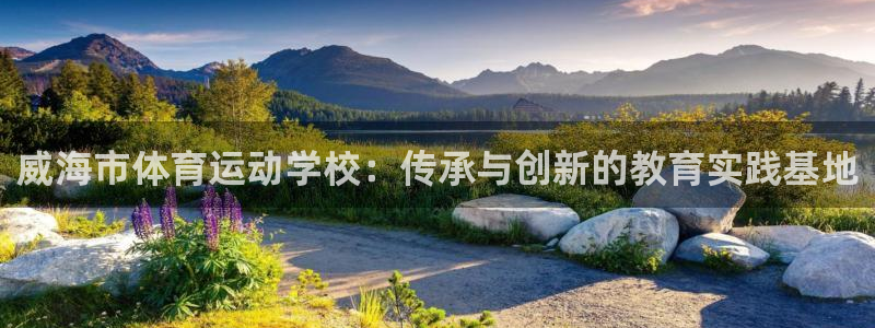 oety欧亿体育官网下载招商电话号码查询：威海市体育运动学校